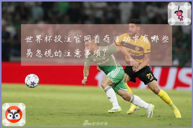 世界杯投注官网首存活动中有哪些易忽视的注意事项？