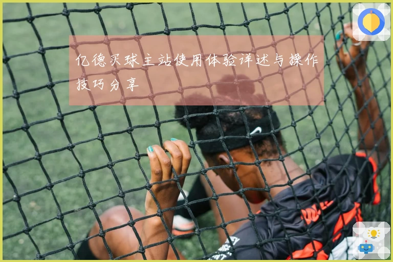 亿德买球主站使用体验详述与操作技巧分享